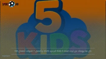 تردد قناة Kids 5 الجديد 2025 وأبرز 7 قنوات أطفال بجودة HD